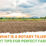 What Is a Rotary Tiller? Expert Tips for Perfect Farm Use